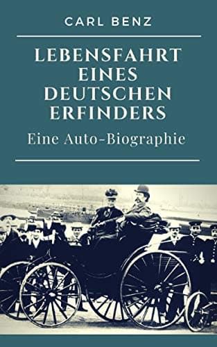 Carl Benz - Lebensfahrt eines deutschen Erfinders: Eine Auto-Biographie